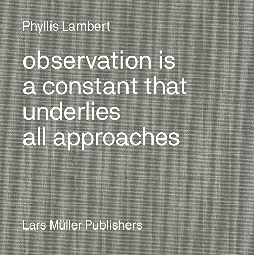 Observation Is a Constant That Underlies All Approaches: Phyllis Lambert
