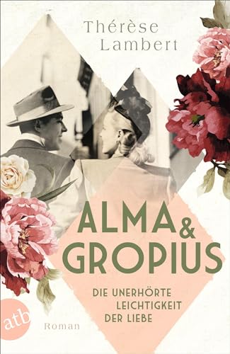 Alma und Gropius – Die unerhörte Leichtigkeit der Liebe: Roman (Berühmte Paare – große Geschichten, Band 2)