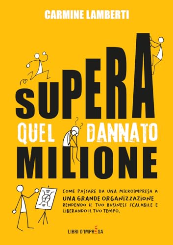 Supera quel dannato milione: Come passare da una microimpresa a una grande organizzazione rendendo il tuo business scalabile e liberando il tuo tempo (Libri d'Impresa) von Libri d'Impresa