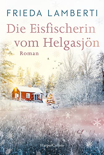 Die Eisfischerin vom Helgasjön: Roman | Ein winterlicher Wohlfühlroman über einen Neuanfang im schwedischen Lappland von HarperCollins