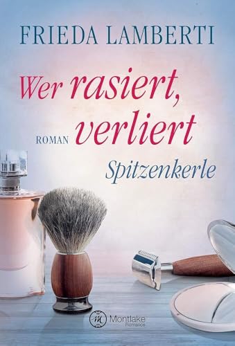 Spitzenkerle - Wer rasiert, verliert: Roman von Montlake Romance