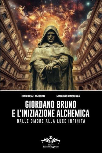 Giordano Bruno e l’iniziazione alchemica: Dalle ombre alla luce infinita (Facciamo Finta Che, Band 14) von Independently published