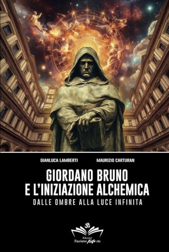 Giordano Bruno e l’iniziazione alchemica: Dalle ombre alla luce infinita (Facciamo Finta Che, Band 14) von Independently published