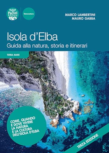 Isola d'Elba. Guida alla natura, storia e itinerari (Terra mare)