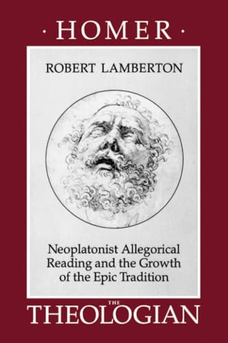 Homer the Theologian: Neoplatonist Allegorical Reading and the Growth of the Epic Tradition (Transformation of the Classical Heritage, Band 9) von University of California Press