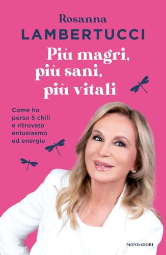 Più magri, più sani, più vitali. Come ho perso 5 chili e ritrovato entusiasmo ed energie (Vivere meglio) von Mondadori