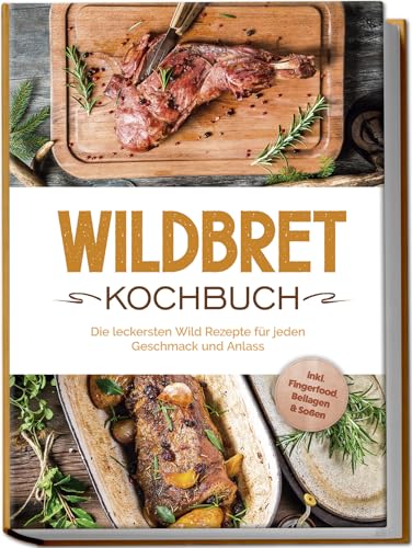 Wildbret Kochbuch: Die leckersten Wild Rezepte für jeden Geschmack und Anlass - inkl. Fingerfood, Beilagen & Soßen von Edition Lunerion