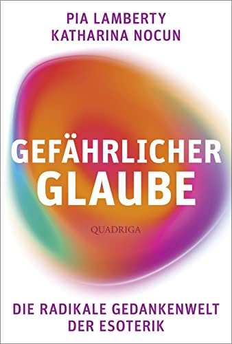 Gefährlicher Glaube: Die radikale Gedankenwelt der Esoterik von Quadriga