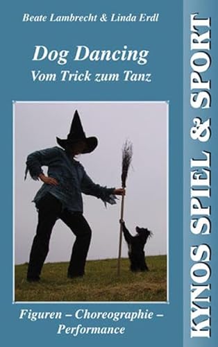 Dog Dancing. Vom Trick zum Tanz: Figuren - Choreographie - Performance (Kynos Sport und Spiel)