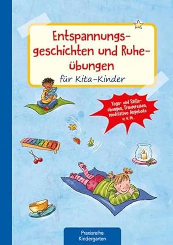 Entspannungsgeschichten und Ruheübungen für Kita-Kinder: Yoga- und Stilleübungen, Traumreisen, meditative Ideen u.v.m (Die Praxisreihe für Kindergarten und Kita) von Kaufmann Ernst Vlg GmbH