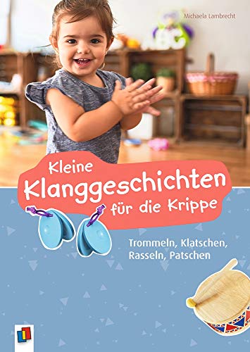 Kleine Klanggeschichten für die Krippe: Trommeln, Klatschen, Rasseln, Patschen von Verlag An Der Ruhr