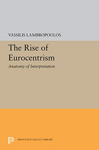 The Rise of Eurocentrism: An Anatomy of Interpretation (Princeton Legacy Library)