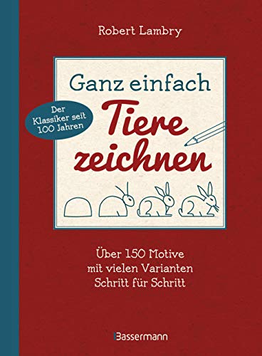 Ganz einfach Tiere zeichnen. Über 150 Motive mit vielen Varianten Schritt für Schritt. Mit Leerseiten zum Üben: Seit 100 Jahren der Klassiker unter ... Zum ersten Mal in deutschsprachiger Ausgabe