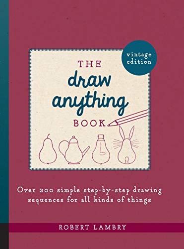 The Draw Anything Book: Over 200 Simple Step-By-Step Drawing Sequences for All Kinds of Things