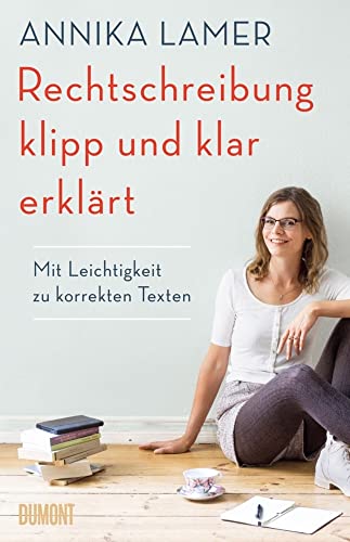 Rechtschreibung klipp und klar erklärt: Mit Leichtigkeit zu korrekten Texten von DuMont Buchverlag GmbH