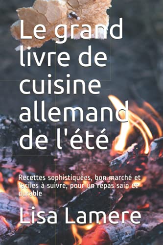 Le grand livre de cuisine allemand de l'été: Recettes sophistiquées, bon marché et faciles à suivre, pour un repas sain et durable