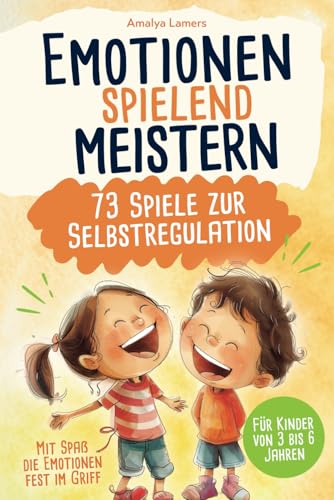 Emotionen spielend meistern - 73 Spiele zur Emotionsregulation: Mit Spaß die Emotionen fest im Griff | Für Kinder von 3 bis 6 Jahren von Publify Verlag