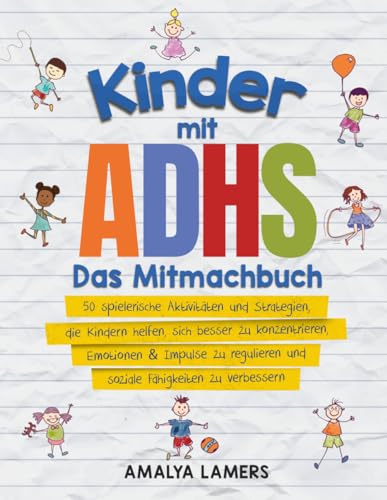 Kinder mit ADHS - Das Mitmachbuch: 50 spielerische Aktivitäten und Strategien, die Kindern helfen, sich besser zu konzentrieren, Emotionen & Impulse zu regulieren und soziale Fähigkeiten zu verbessern