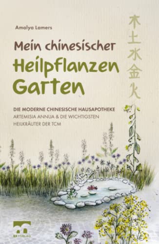 Mein chinesischer Heilpflanzen Garten – Die moderne chinesische Hausapotheke – Artemisia Annua und die wichtigsten Heilkräuter der TCM von BX Verlag