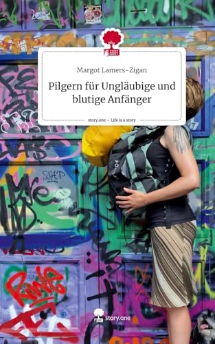 Pilgern für Ungläubige und blutige Anfänger. Life is a Story - story.one: DE von story.one publishing