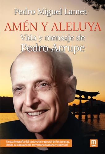 Amén y aleluya: Vida y mensaje de Pedro Arrupe (Jesuitas, Band 18)