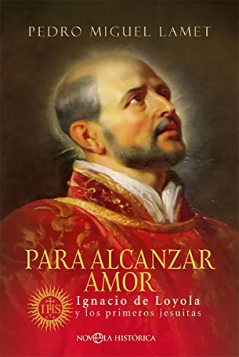 Para alcanzar amor: Ignacio de Loyola y los primeros jesuitas (Novela histórica)