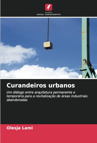 Curandeiros urbanos: Um diálogo entre arquitetura permanente e temporária para a revitalização de áreas industriais abandonadas von Edições Nosso Conhecimento