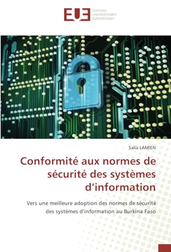 Conformité aux normes de sécurité des systèmes d’information: Vers une meilleure adoption des normes de sécurité des systèmes d’information au Burkina Faso von Éditions universitaires européennes