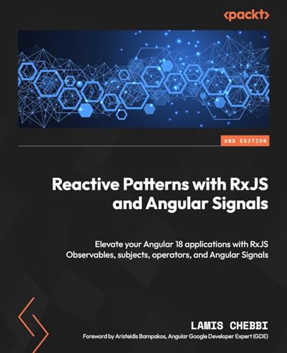Reactive Patterns with RxJS and Angular Signals: Elevate your Angular 18 applications with RxJS Observables, subjects, operators, and Angular Signals Reactive Patterns with RxJS and Angular Signals: Elevate your Angular 18 applications with RxJS Observables, subjects, operators, and Angular Signals