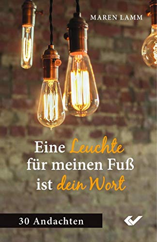 Eine Leuchte für meinen Fuß ist dein Wort: 30 Andachten Eine Leuchte für meinen Fuß ist dein Wort: 30 Andachten