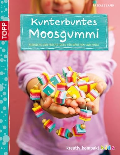 Kunterbuntes Moosgummi: Niedliche und freche Ideen für Mädchen und Jungs (kreativ.kompakt.kids)