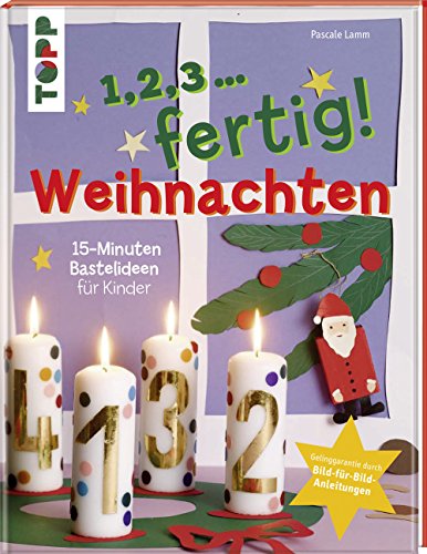 1,2,3 . . . fertig! Weihnachten: 15-Minuten-Bastelideen für Kinder. Gelinggarantie durch Bild-für-Bild-Anleitungen