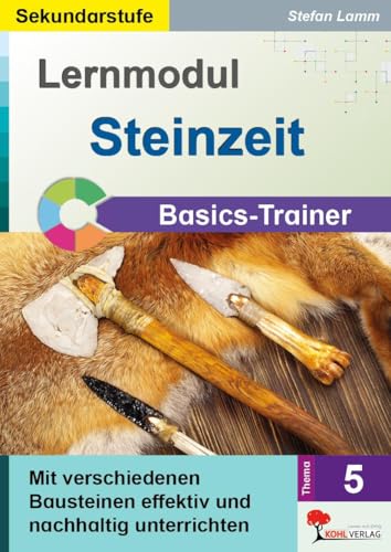 Lernmodul 5: STEINZEIT / Basics-Trainer: Mit verschiedenen Bausteinen effektiv und nachhaltig unterrichten von KOHL VERLAG Der Verlag mit dem Baum