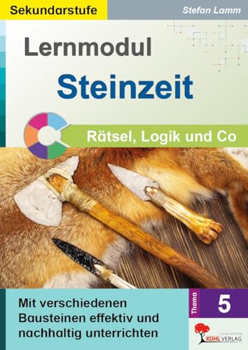 Lernmodul 5: STEINZEIT / Rätsel, Logik und Co: Mit verschiedenen Bausteinen effektiv und nachhaltig unterrichten von KOHL VERLAG Der Verlag mit dem Baum