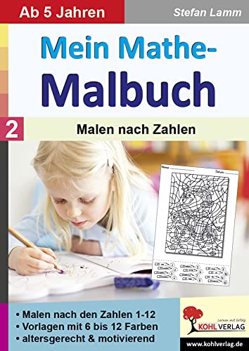 Mein Mathe-Malbuch / Band 2: Malen nach Zahlen: Malvorlagen und Zahlenbilder zu den Zahlen 1-12 von Kohl Verlag