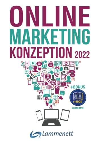Online-Marketing-Konzeption - 2022: Der Weg zum optimalen Online-Marketing-Konzept mit den Bausteinen: SEA, SEO, SMM, Affiliate-, Amazon-, Content-, ... Podcast-, Video-Marketing, u. v. a. m. von Independently published