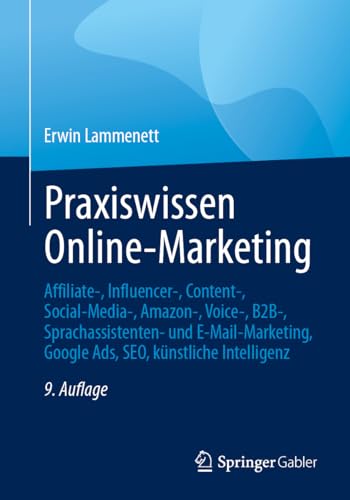Praxiswissen Online-Marketing: Affiliate-, Influencer-, Content-, Social-Media-, Amazon-, Voice-, B2B-, Sprachassistenten- und E-Mail-Marketing, Google Ads, SEO, künstliche Intelligenz