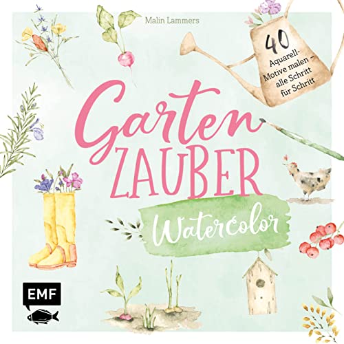 Gartenzauber – Watercolor: 40 Aquarell-Motive malen – alle Schritt für Schritt von Edition Michael Fischer / EMF Verlag