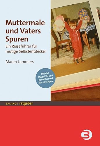 Muttermale und Vaters Spuren: Ein Reiseführer für mutige Selbstentdecker (BALANCE Ratgeber) von Balance Buch + Medien