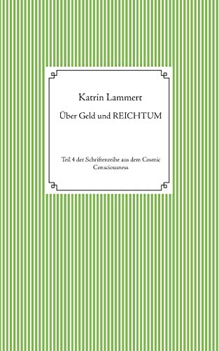 Über Geld und Reichtum: Teil 4 der Schriftenreihe aus dem Cosmic Consciousness