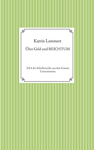Über Geld und Reichtum: Teil 4 der Schriftenreihe aus dem Cosmic Consciousness
