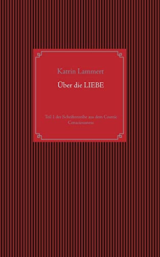 Über die Liebe: Teil 1 der Schriftenreihe aus dem Cosmic Consciousness von Books on Demand