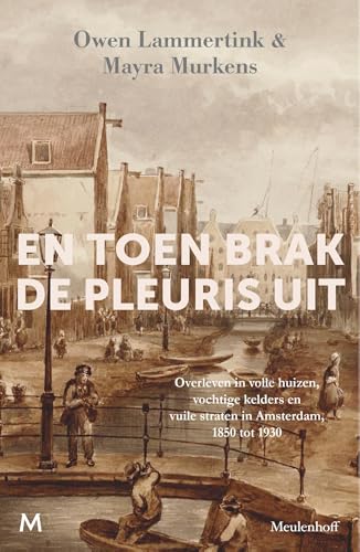 En toen brak de pleuris uit: Overleven in volle huizen, vochtige kelders en vuile straten in Amsterdam, 1850 tot 1930 En toen brak de pleuris uit: Overleven in volle huizen, vochtige kelders en vuile straten in Amsterdam, 1850 tot 1930 von J.M. Meulenhoff