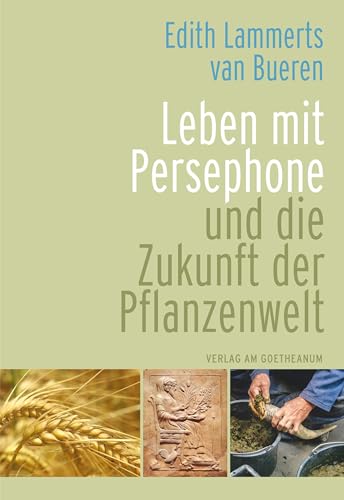 Leben mit Persephone und die Zukunft der Pflanzenwelt von Verlag am Goetheanum