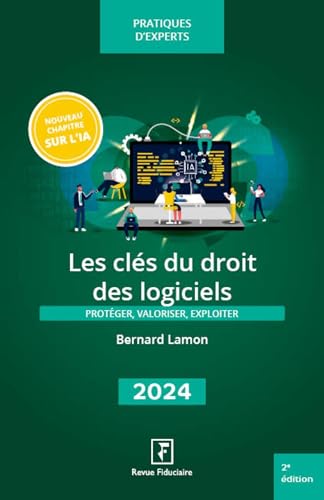 Les clés du droit des logiciels - 2024: Protéger, valoriser, exploiter