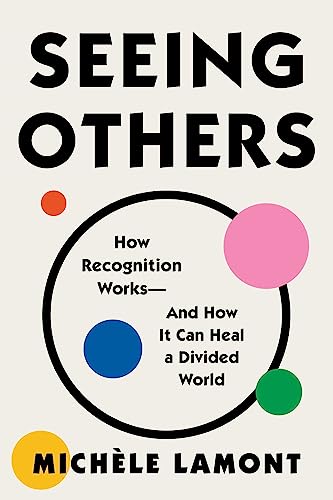 Seeing Others: How Recognition Works—and How It Can Heal a Divided World