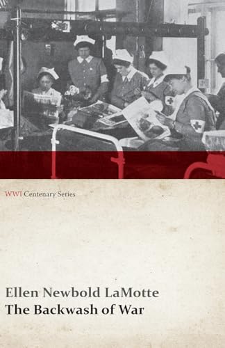 The Backwash of War - The Human Wreckage of the Battlefield as Witnessed by an American Hospital Nurse (WWI Centenary Series) von Read Books
