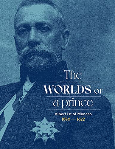 The Worlds of a Prince: Prince Albert 1 of Monaco: Prince Albert 1 of Monaco and His Times von Abrams