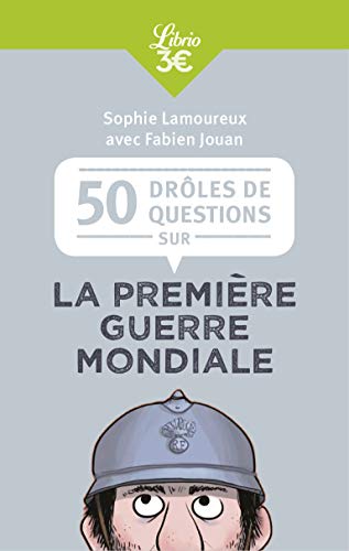 Les Poilus étaient-ils tous barbus ?: La Première Guerre mondiale en 50 questions