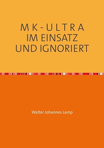 M K - U L T R A IM EINSATZ UND IGNORIERT: Eine unbekannte Technik und ihre Opfer von epubli